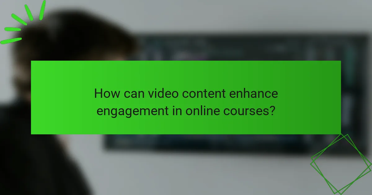 How can video content enhance engagement in online courses?