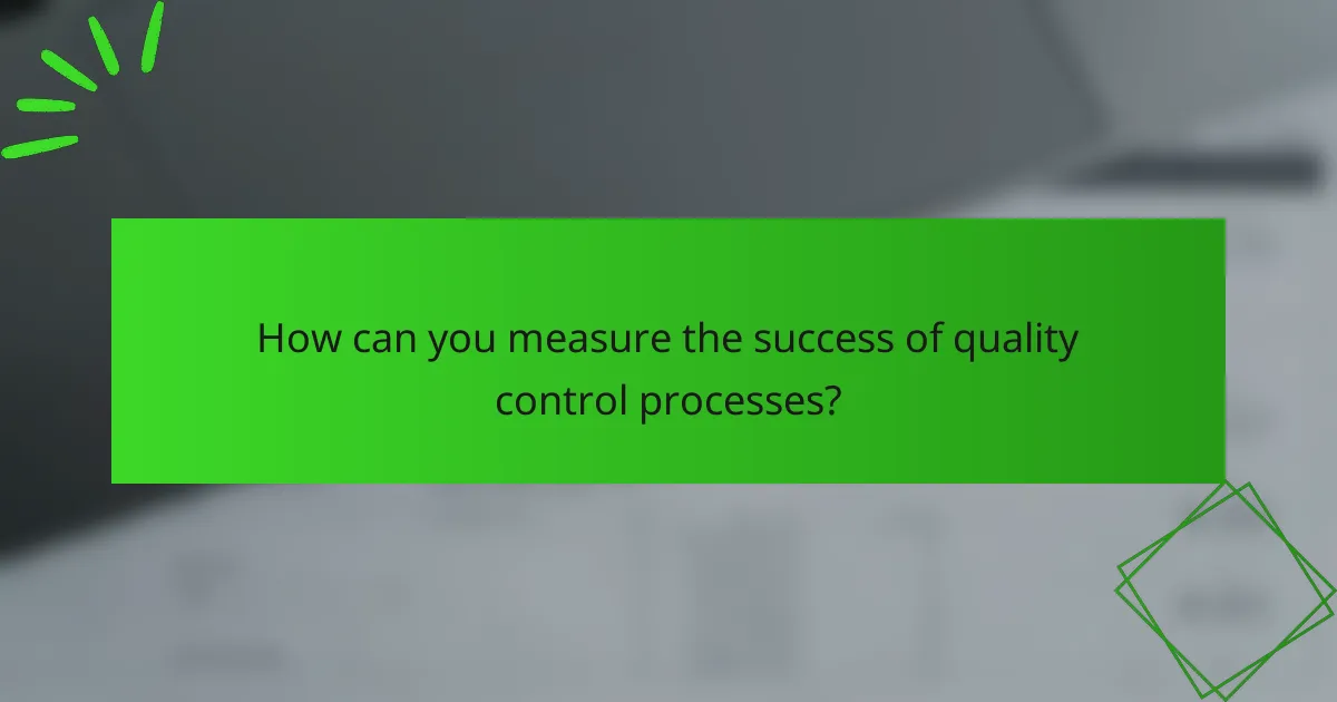 How can you measure the success of quality control processes?