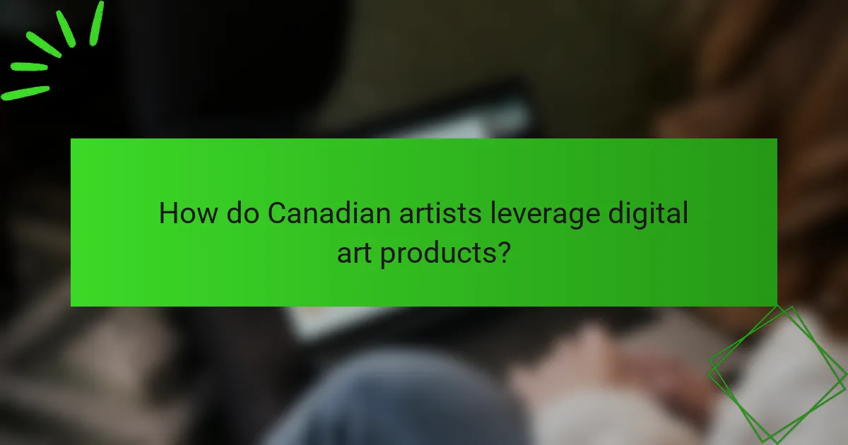 How do Canadian artists leverage digital art products?