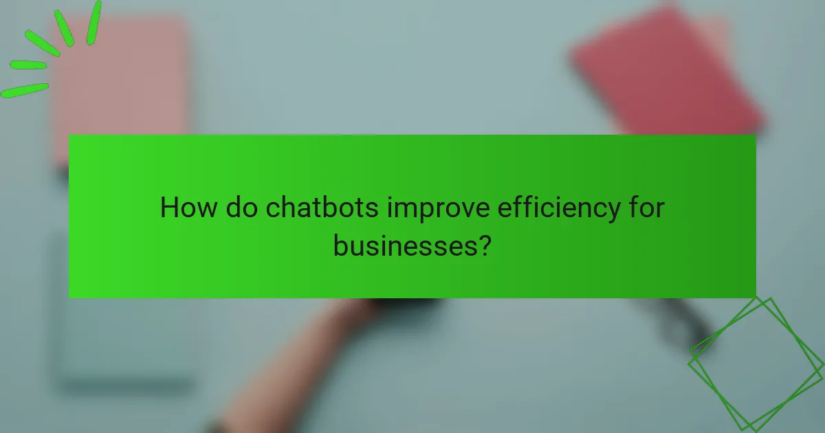 How do chatbots improve efficiency for businesses?