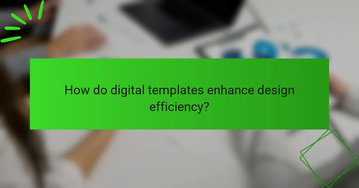 How do digital templates enhance design efficiency?