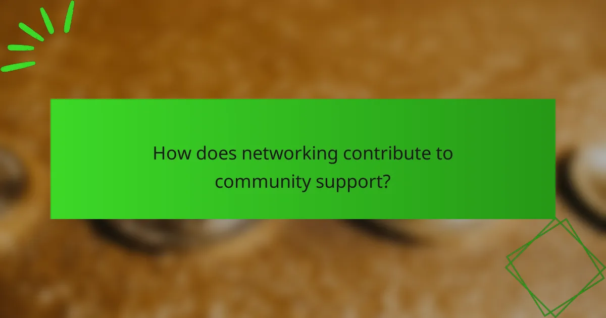 How does networking contribute to community support?