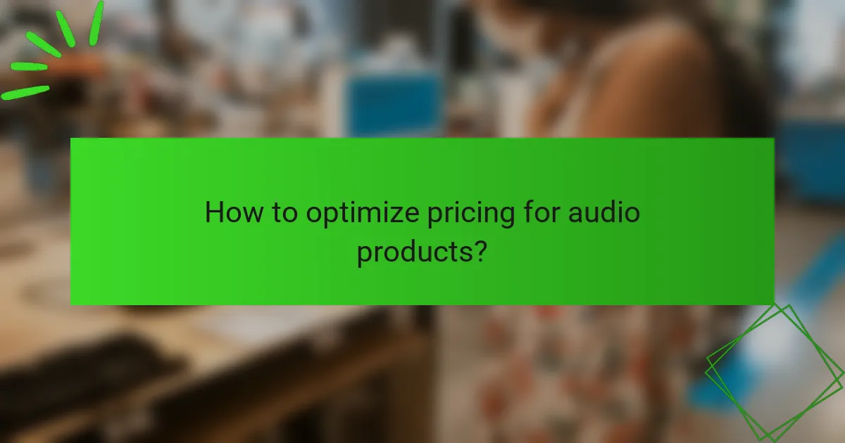 How to optimize pricing for audio products?