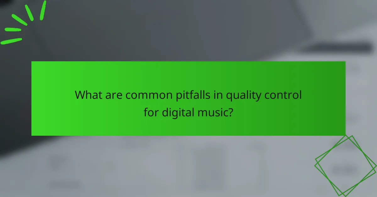 What are common pitfalls in quality control for digital music?
