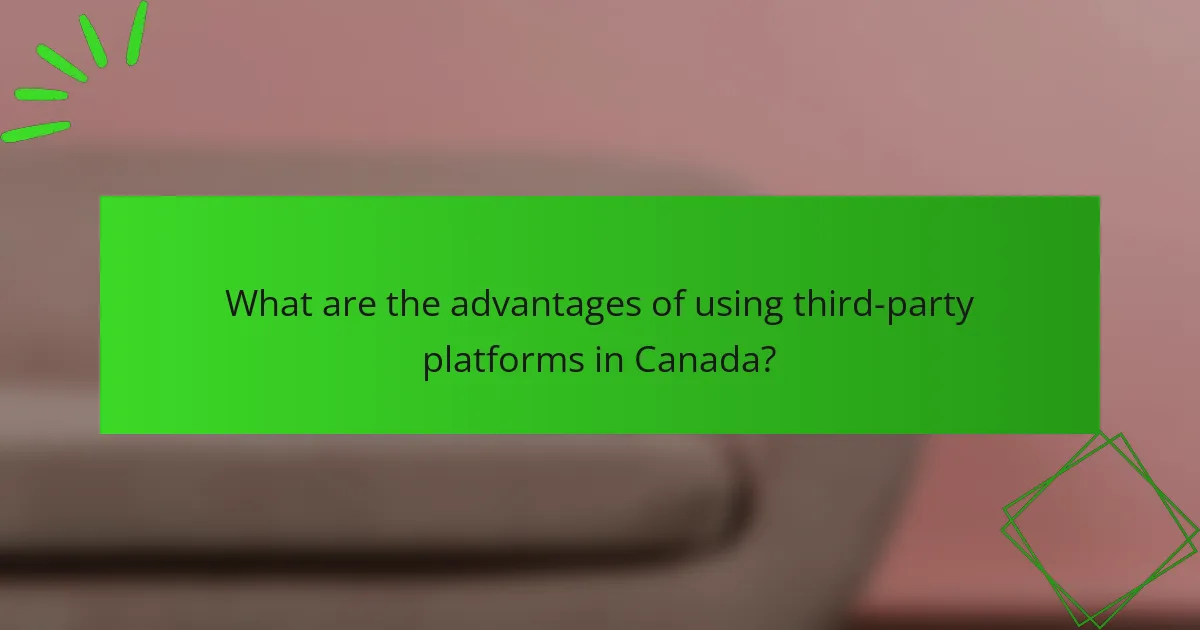 What are the advantages of using third-party platforms in Canada?