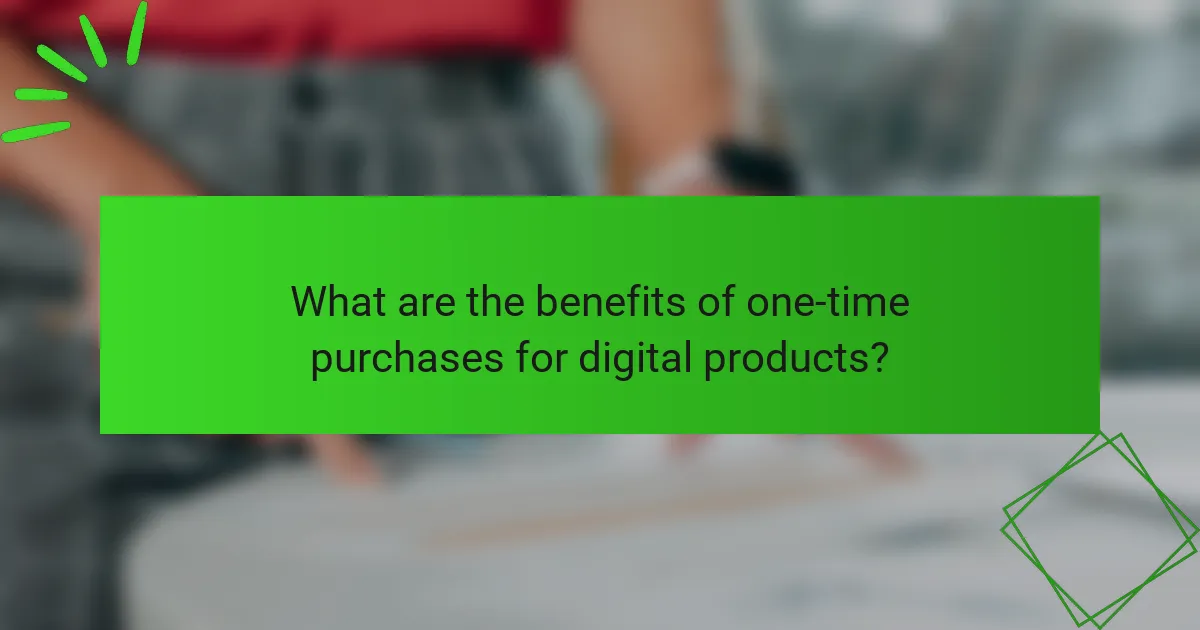 What are the benefits of one-time purchases for digital products?