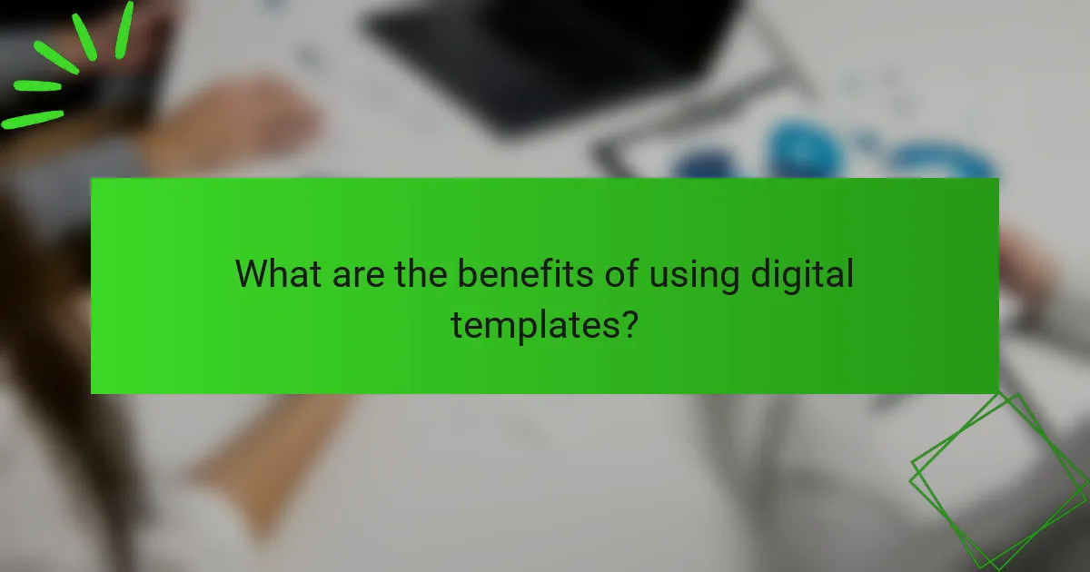 What are the benefits of using digital templates?