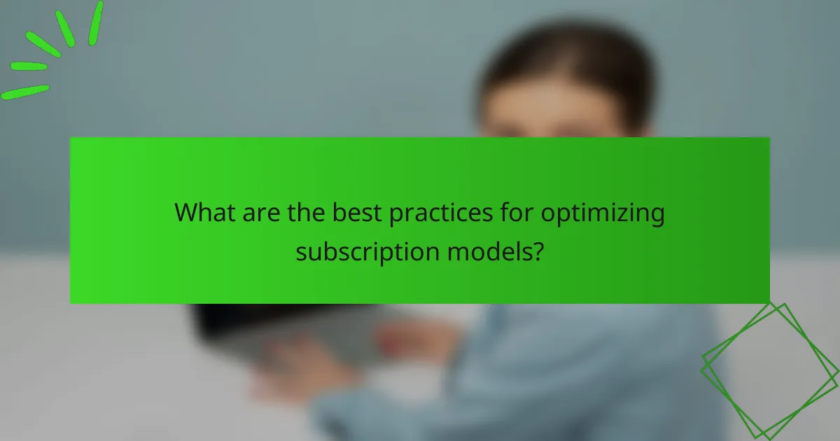 What are the best practices for optimizing subscription models?