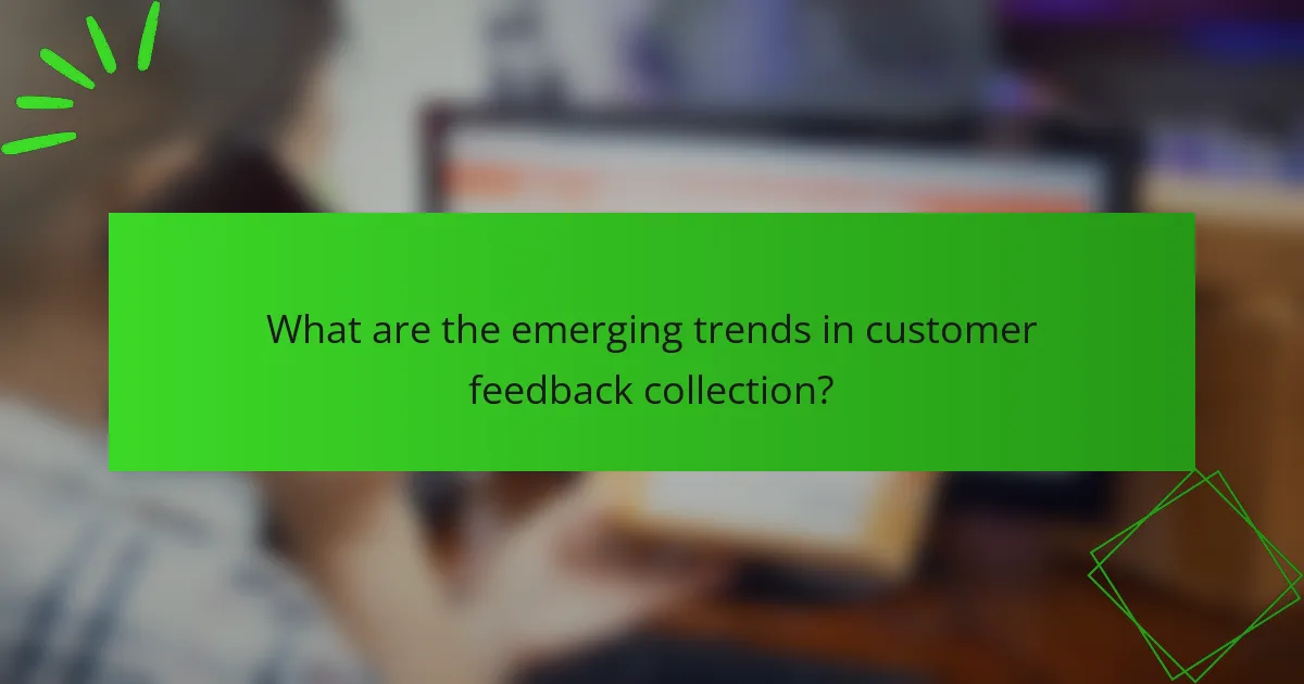 What are the emerging trends in customer feedback collection?