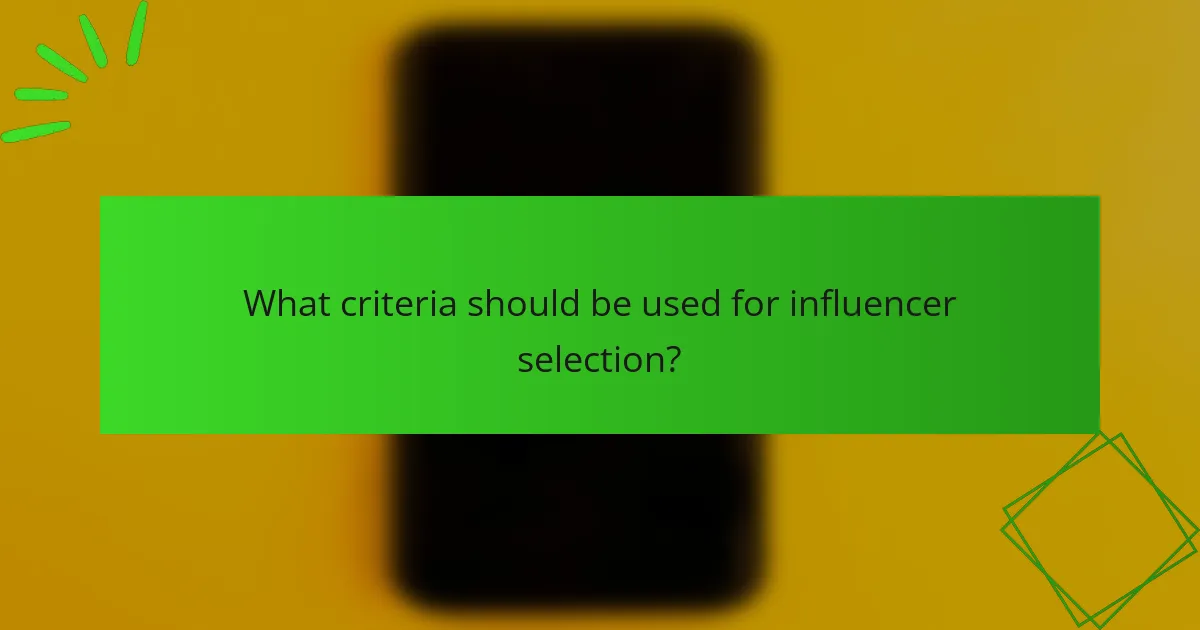 What criteria should be used for influencer selection?