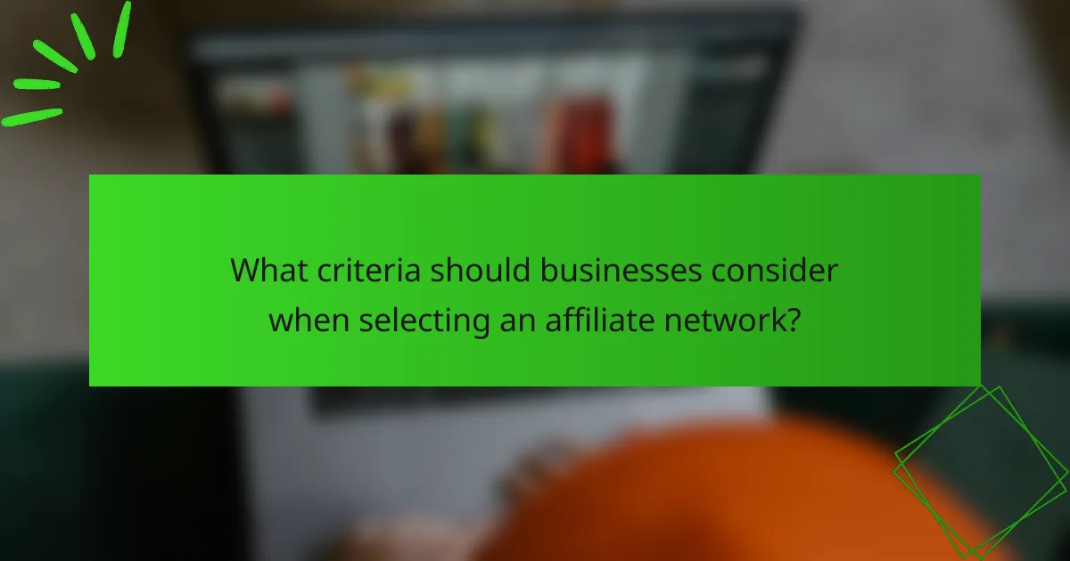 What criteria should businesses consider when selecting an affiliate network?