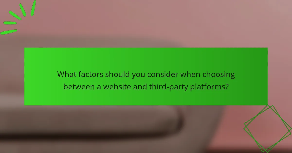What factors should you consider when choosing between a website and third-party platforms?