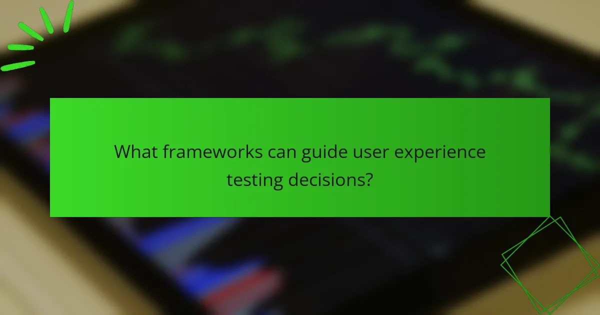 What frameworks can guide user experience testing decisions?