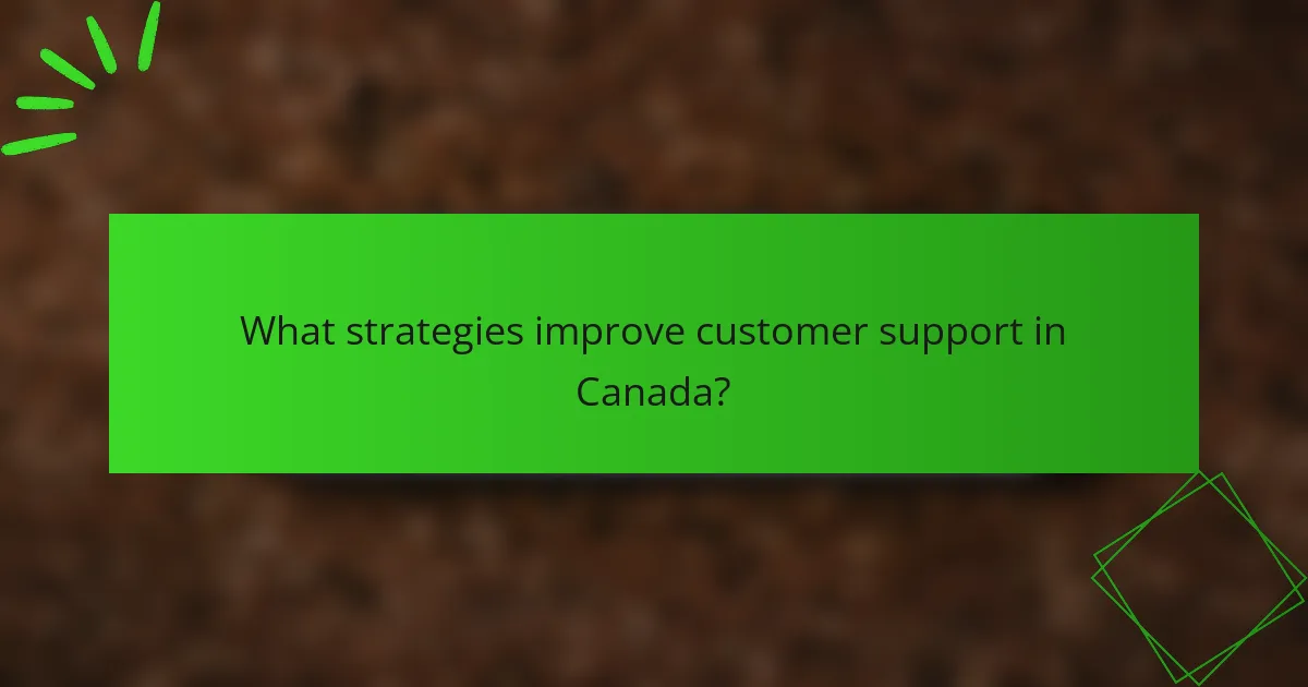 What strategies improve customer support in Canada?