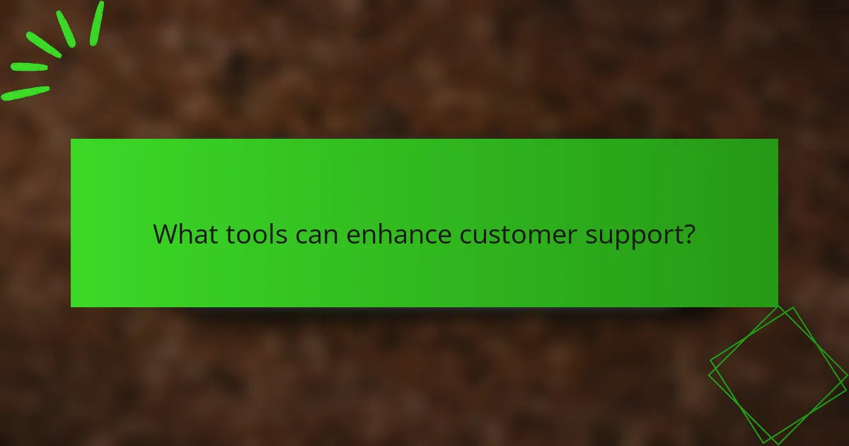 What tools can enhance customer support?