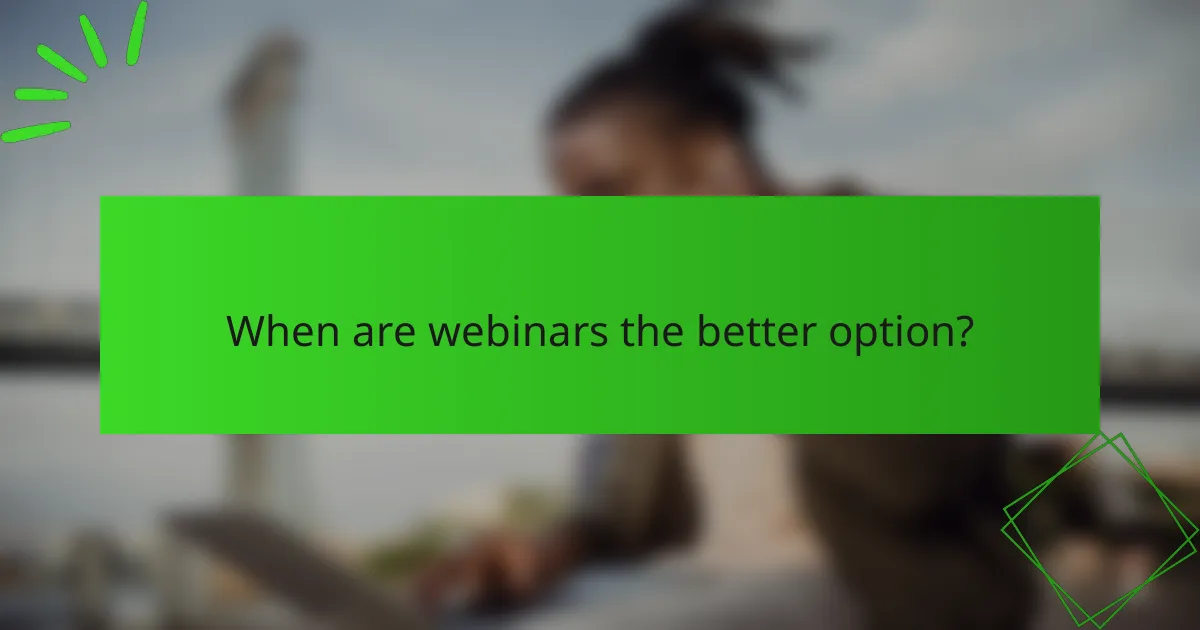 When are webinars the better option?
